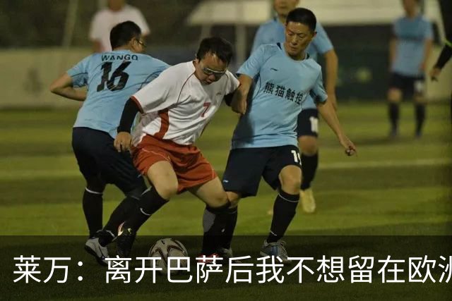 莱万：离开巴萨后我不想留在欧洲；世界杯还不是最强的亚马尔